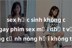 sex học sinh không che Xem ngay phim sex mới nhất với những cảnh nóng hổi không thể bỏ lỡ! Cơ hội tận hưởng những khoảnh khắc đầy kích thích ngay hôm nay!
