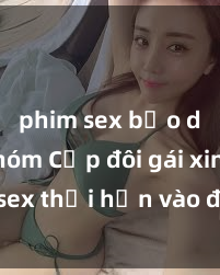 phim sex bạo dâm nhóm Cặp đôi gái xinh sex thổi hồn vào đêm muộn
