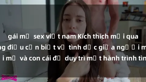 gái mỹ sex việt nam Kích thích mối quan hệ mẹ con: Những điều cần biết về tình dục giữa người mẹ và con cái để duy trì một hành trình tình cảm lành mạnh.