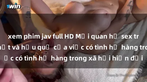 xem phim jav full HD Mối quan hệ sex trong gia đình: Sự thật và hậu quả của việc có tình họ hàng trong xã hội hiện đại