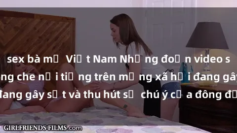 sex bà mẹ Việt Nam Những đoạn video sex Việt Nam không che nổi tiếng trên mạng xã hội đang gây sốt và thu hút sự chú ý của đông đảo người xem.