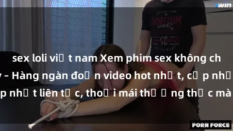sex loli việt nam Xem phim sex không che miễn phí tại đây – Hàng ngàn đoạn video hot nhất, cập nhật liên tục, thoải mái thưởng thức mà không tốn kém.