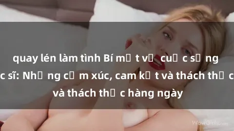quay lén làm tình Bí mật về cuộc sống sex của bác sĩ: Những cảm xúc, cam kết và thách thức hàng ngày