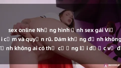 sex online Những hình ảnh sex gái Việt xinh đẹp đầy gợi cảm và quyến rũ. Dám khẳng định không ai có thể cưỡng lại được vẻ đẹp của họ.