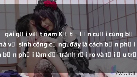 gái gọi việt nam Kể từ lần cuối cùng bạn thực hành sex nhà vệ sinh công cộng, đây là cách bạn phải làm để tránh rủi ro và tối ưu trải nghiệm.