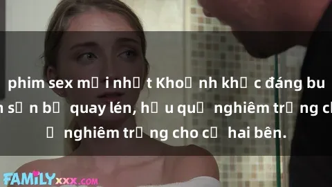 phim sex mới nhất Khoảnh khắc đáng buồn: Sex khách sạn bị quay lén, hậu quả nghiêm trọng cho cả hai bên.