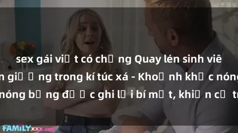 sex gái việt có chồng Quay lén sinh viên làm tình ngay trên giường trong kí túc xá - Khoảnh khắc nóng bỏng được ghi lại bí mật, khiến cả trường học xôn xao.