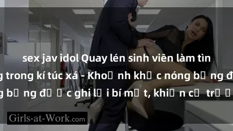 sex jav idol Quay lén sinh viên làm tình ngay trên giường trong kí túc xá - Khoảnh khắc nóng bỏng được ghi lại bí mật, khiến cả trường học xôn xao.