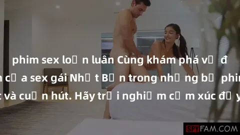 phim sex loạn luân Cùng khám phá vẻ đẹp và sức gợi cảm của sex gái Nhật Bản trong những bộ phim đầy nghệ thuật và cuốn hút. Hãy trải nghiệm cảm xúc đầy mới mẻ và sống động từ những cảnh quay tinh tế v
