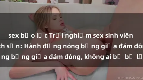 sex bạo lực Trải nghiệm sex sinh viên sôi động trong khách sạn: Hành động nóng bỏng giữa đám đông, không ai bị bỏ lỡ