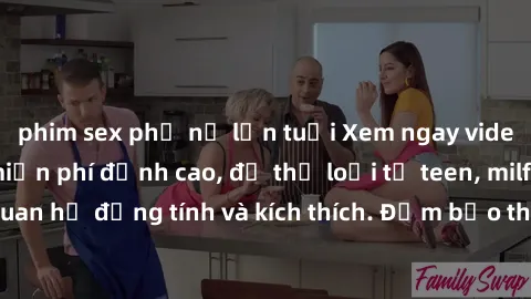 phim sex phụ nữ lớn tuổi Xem ngay video sex không che miễn phí đỉnh cao, đủ thể loại từ teen, milf đến các cảnh quan hệ đồng tính và kích thích. Đảm bảo thoả mãn mọi khả năng kích thích của bạn!