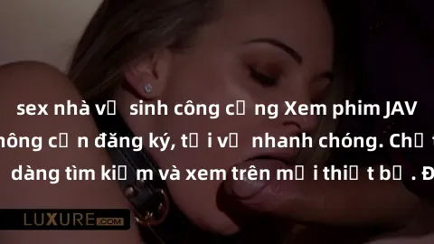 sex nhà vệ sinh công cộng Xem phim JAV online miễn phí không cần đăng ký, tải về nhanh chóng. Chất lượng HD, dễ dàng tìm kiếm và xem trên mọi thiết bị. Đặc biệt, không quảng cáo làm phiền.