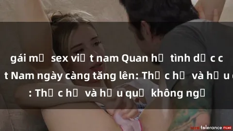 gái mỹ sex việt nam Quan hệ tình dục của nữ sinh Việt Nam ngày càng tăng lên: Thực hư và hậu quả không ngờ