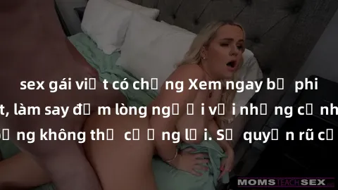 sex gái việt có chồng Xem ngay bộ phim sex milf hot nhất, làm say đắm lòng người với những cảnh nóng bỏng không thể cưỡng lại. Sự quyến rũ của MILF sẽ khiến bạn mãnh liệt!