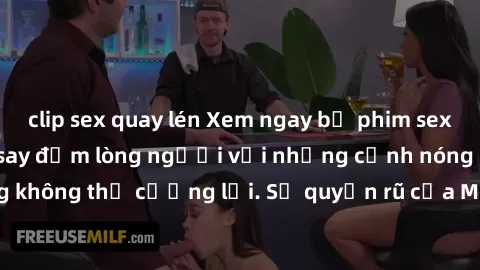 clip sex quay lén Xem ngay bộ phim sex milf hot nhất, làm say đắm lòng người với những cảnh nóng bỏng không thể cưỡng lại. Sự quyến rũ của MILF sẽ khiến bạn mãnh liệt!