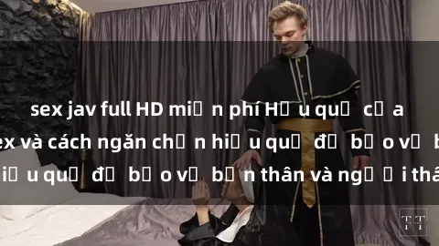 sex jav full HD miễn phí Hậu quả của hành vi bạo dâm sex và cách ngăn chặn hiệu quả để bảo vệ bản thân và người thân