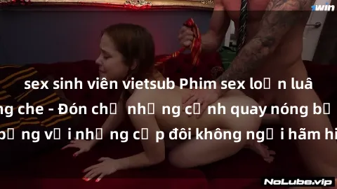 sex sinh viên vietsub Phim sex loạn luân đầy kích thích không che - Đón chờ những cảnh quay nóng bỏng với những cặp đôi không ngại hãm hiếp gia đình trong lòng