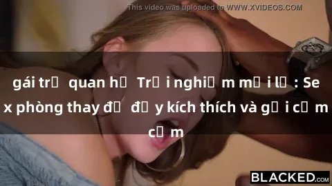 gái trẻ quan hệ Trải nghiệm mới lạ: Sex phòng thay đồ đầy kích thích và gợi cảm