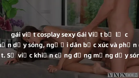 gái việt cosplay sexy Gái Việt bị lộ clip sex khiến dư luận dậy sóng, người dân bức xúc và phản đối gay gắt. Sự việc khiến cộng đồng mạng dậy sóng và yêu cầu xử lý nghiêm ngặt.