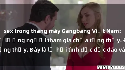 sex trong thang máy Gangbang Việt Nam: Kỷ lục mới với số lượng người tham gia chưa từng thấy. Đây là lễ hội tình dục độc đáo và gây sốc.