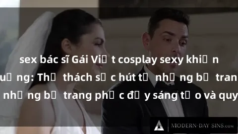 sex bác sĩ Gái Việt cosplay sexy khiến fan hâm mộ phát cuồng: Thử thách sức hút từ những bộ trang phục đầy sáng tạo và quyến rũ!