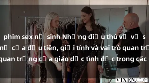 phim sex nữ sinh Những điều thú vị về sex ở Bắc Âu: Sự mở cửa đầu tiên, giới tính và vai trò quan trọng của giáo dục tình dục trong các quốc gia này.