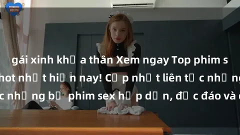 gái xinh khỏa thân Xem ngay Top phim sex mới nhất đang hot nhất hiện nay! Cập nhật liên tục những bộ phim sex hấp dẫn, độc đáo và đầy kích thích.