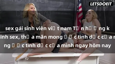 sex gái sinh viên việt nam Tận hưởng khoái cảm với gái xinh sex, thỏa mãn mong ước tình dục của mình ngay hôm nay