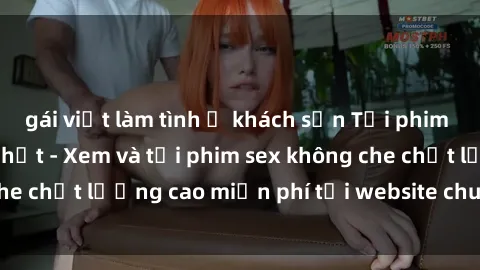gái việt làm tình ở khách sạn Tải phim sex mới nhất hot nhất - Xem và tải phim sex không che chất lượng cao miễn phí tại website chuyên nghiệp.