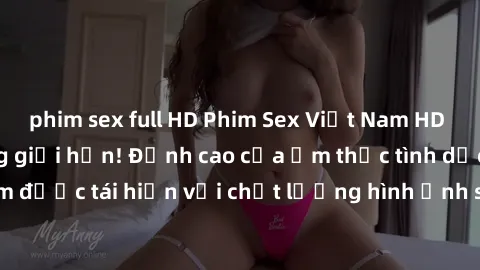 phim sex full HD Phim Sex Việt Nam HD - Xem ngay và không giới hạn! Đỉnh cao của ẩm thực tình dục Việt Nam được tái hiện với chất lượng hình ảnh sắc nét. Hãy thưởng thức ngay!