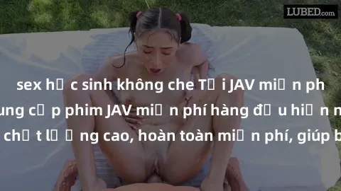 sex học sinh không che Tải JAV miễn phí: Các trang web cung cấp phim JAV miễn phí hàng đầu hiện nay. Các tác phẩm chất lượng cao, hoàn toàn miễn phí, giúp bạn thỏa mãn niềm đam mê mà không tốn kém.