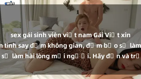sex gái sinh viên việt nam Gái Việt xinh đẹp, nồng nàn làm tình say đắm không gian, đảm bảo sẽ làm hài lòng mọi người. Hãy đến và trải nghiệm ngay!