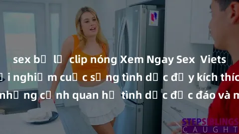 sex bị lộ clip nóng Xem Ngay Sex  Vietsub Full HD - Cùng trải nghiệm cuộc sống tình dục đầy kích thích với những cảnh quan hệ tình dục độc đáo và mãnh liệt trong bộ phim này!