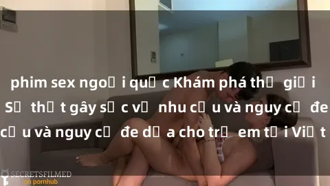phim sex ngoại quốc Khám phá thế giới sex loli Việt Nam: Sự thật gây sốc về nhu cầu và nguy cơ đe dọa cho trẻ em tại Việt Nam