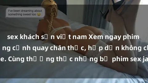 sex khách sạn việt nam Xem ngay phim sex jav HD với những cảnh quay chân thực, hấp dẫn không che. Cùng thưởng thức những bộ phim sex jav HD hot nhất hiện nay!